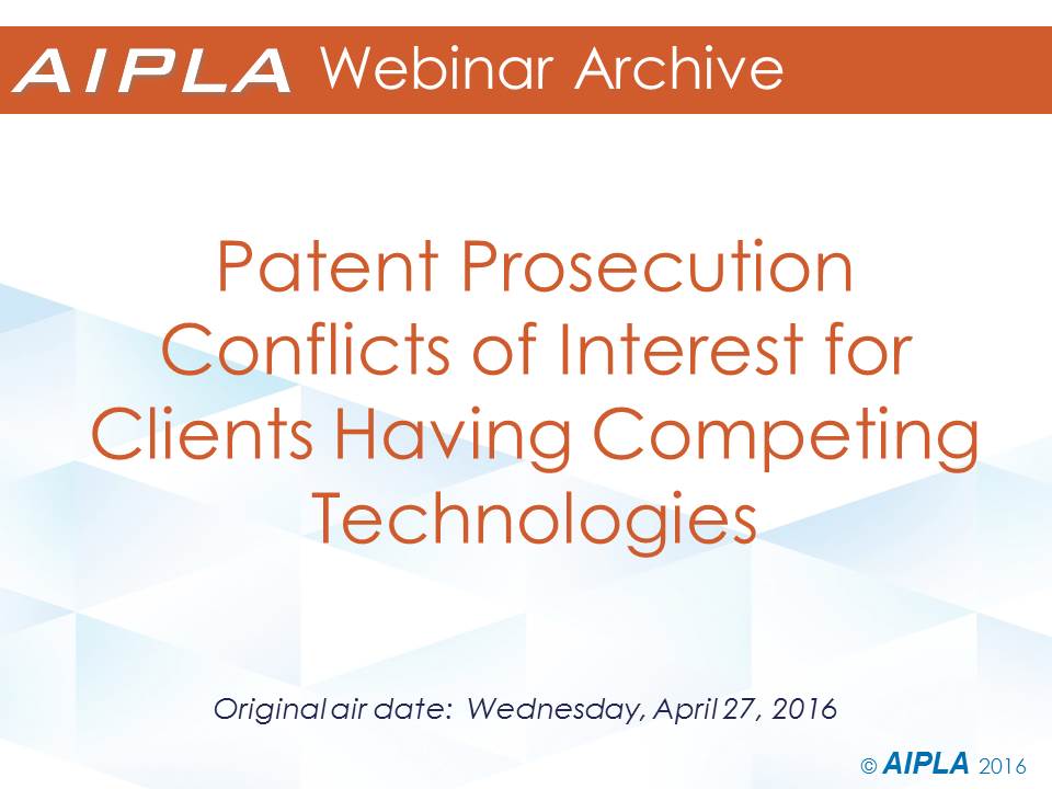 Webinar Archive - 4/27/16 - Patent Prosecution Conflicts of Interest for Clients Having Competing Technologies